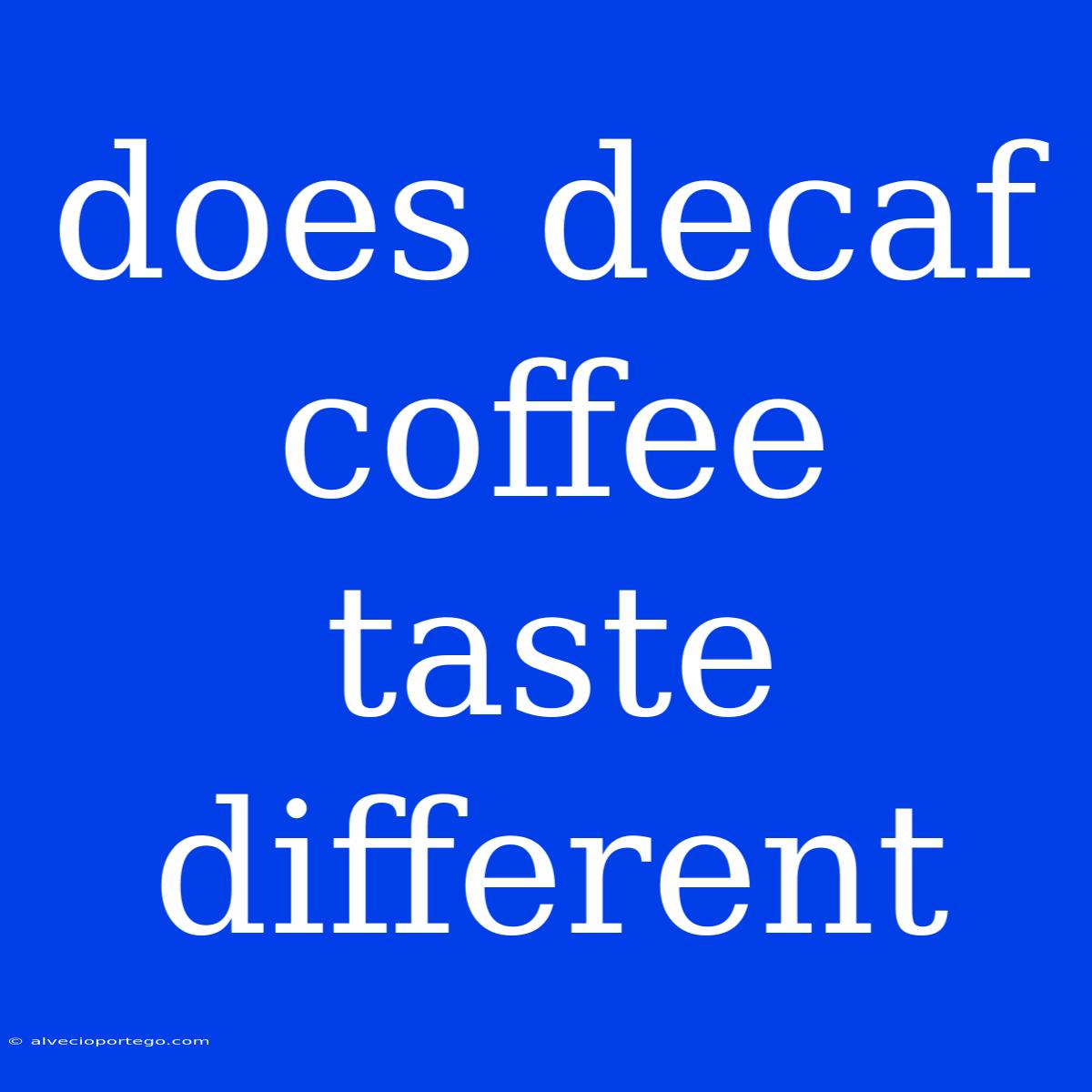 Does Decaf Coffee Taste Different