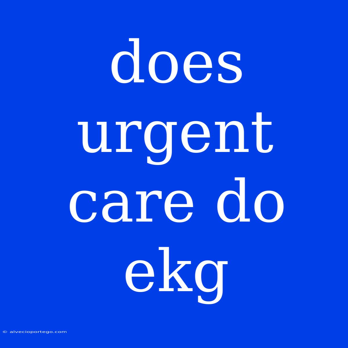 Does Urgent Care Do Ekg