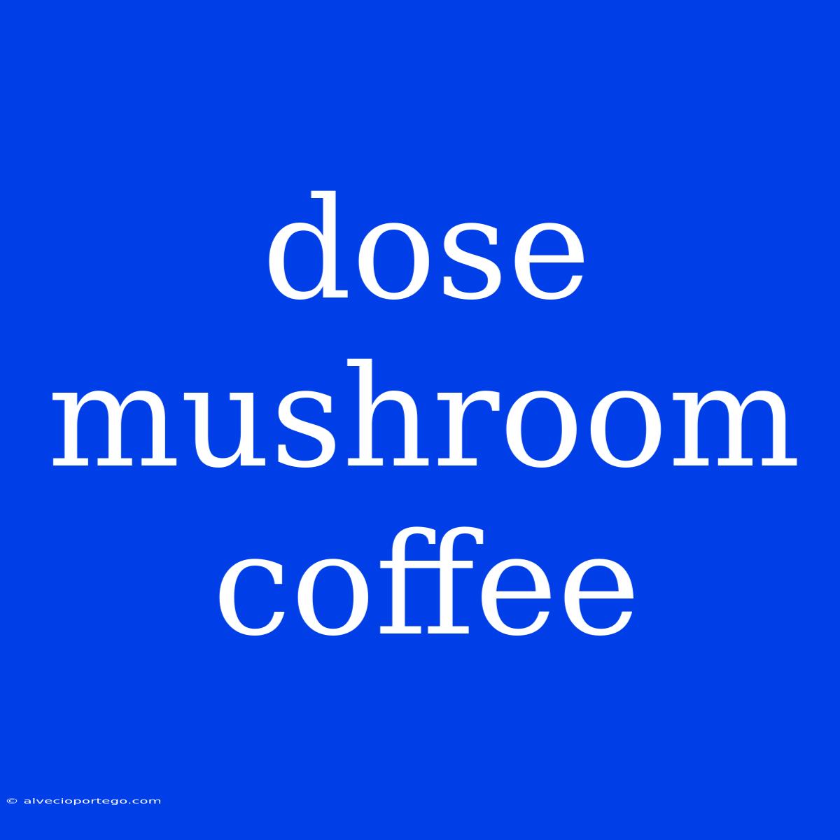 Dose Mushroom Coffee