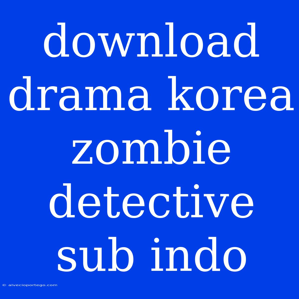 Download Drama Korea Zombie Detective Sub Indo