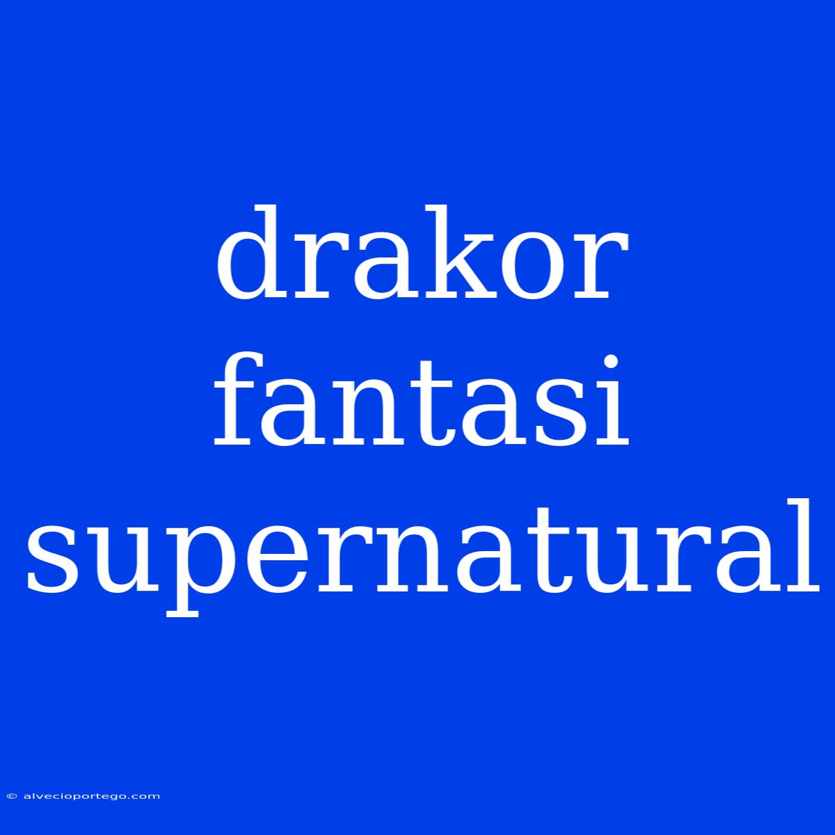 Drakor Fantasi Supernatural