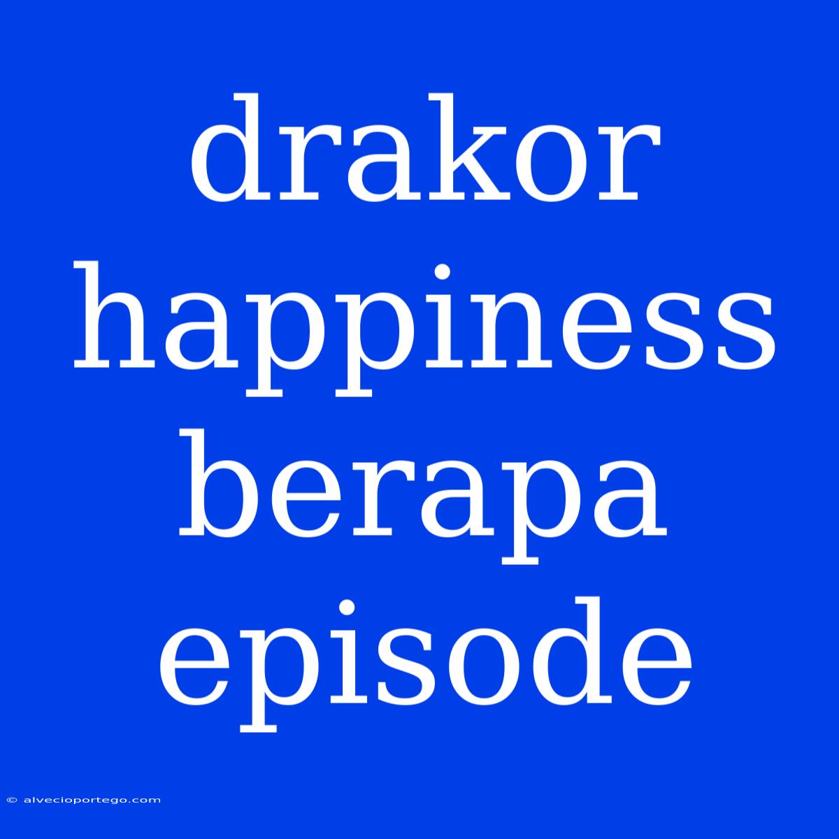 Drakor Happiness Berapa Episode