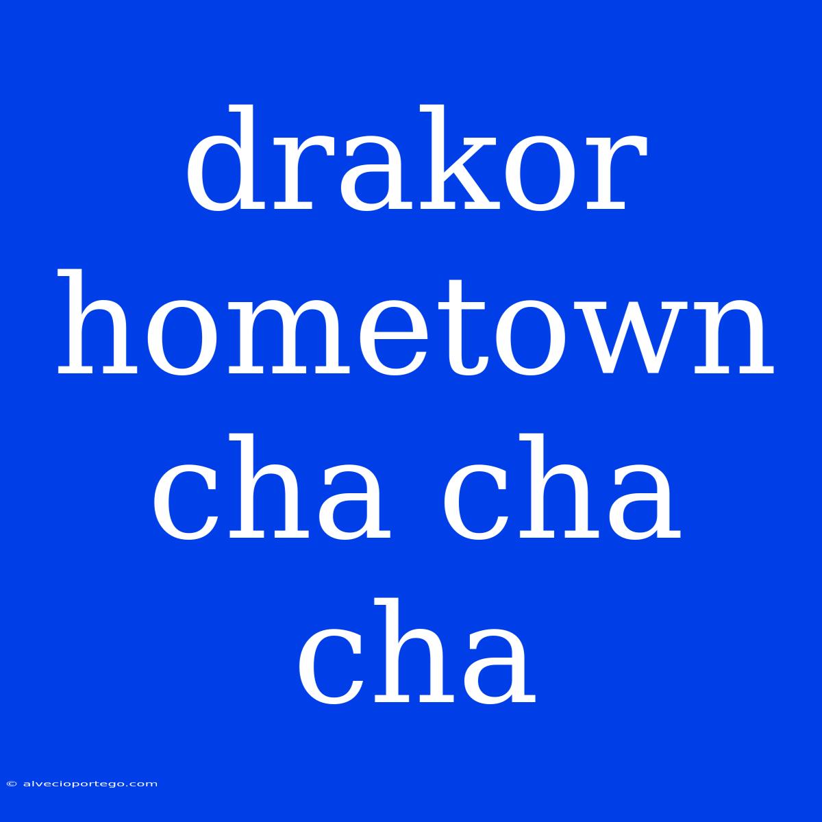 Drakor Hometown Cha Cha Cha