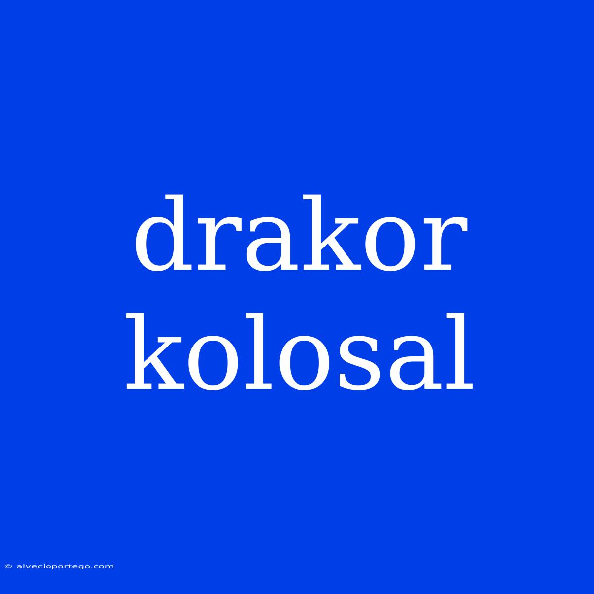 Drakor Kolosal