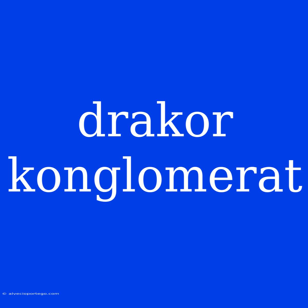 Drakor Konglomerat