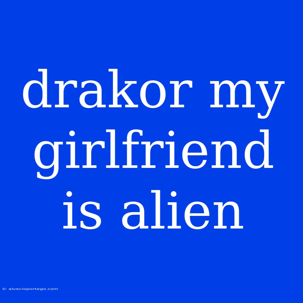 Drakor My Girlfriend Is Alien