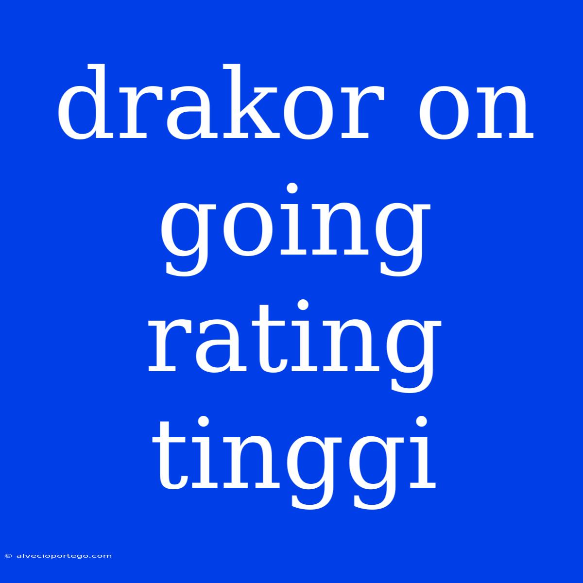 Drakor On Going Rating Tinggi