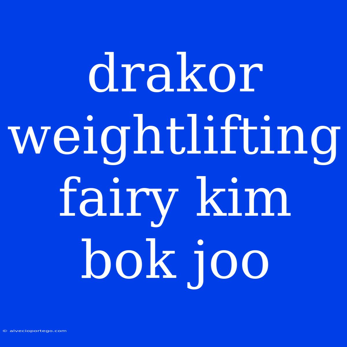 Drakor Weightlifting Fairy Kim Bok Joo