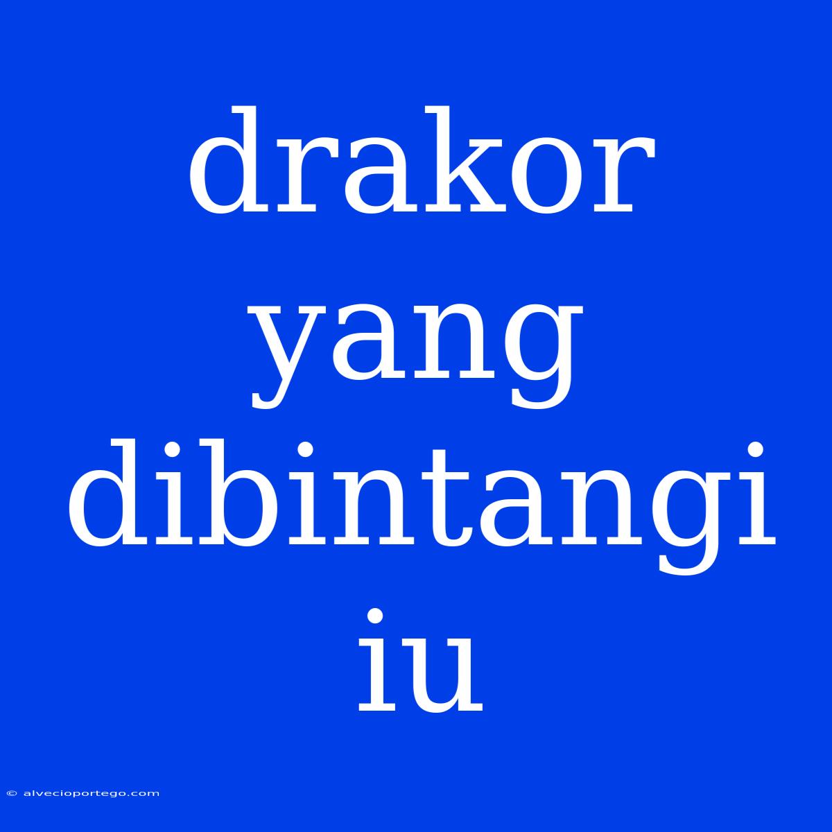 Drakor Yang Dibintangi Iu