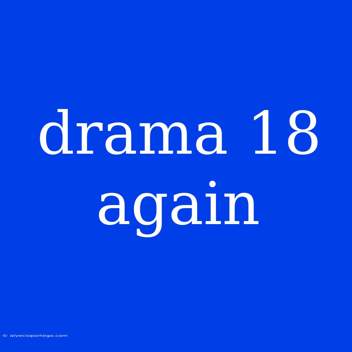 Drama 18 Again