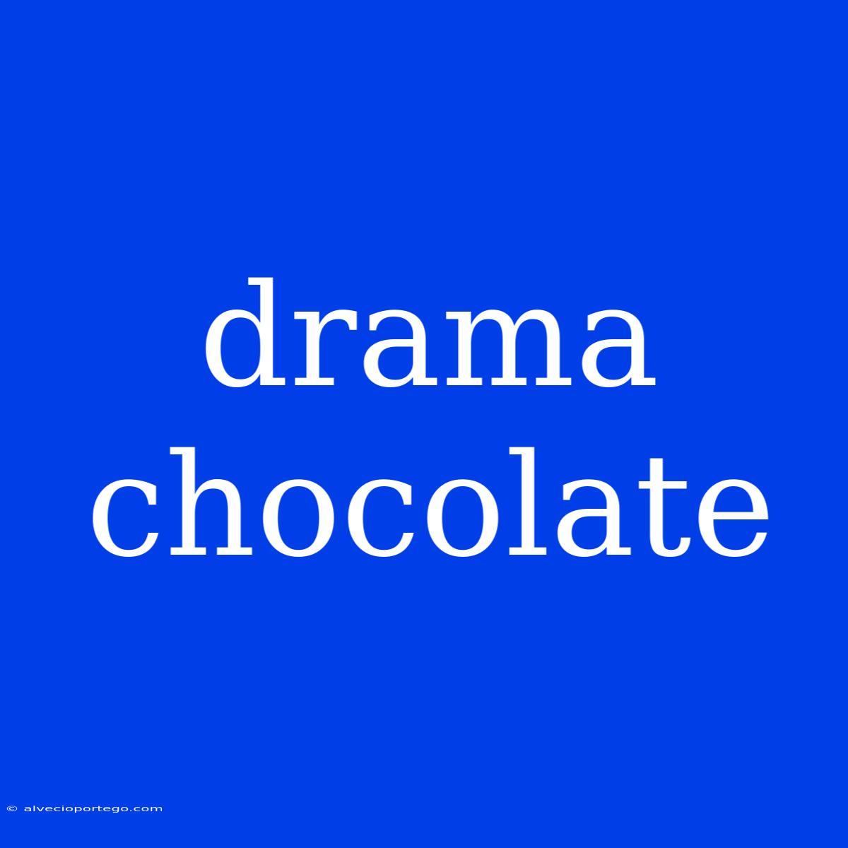 Drama Chocolate