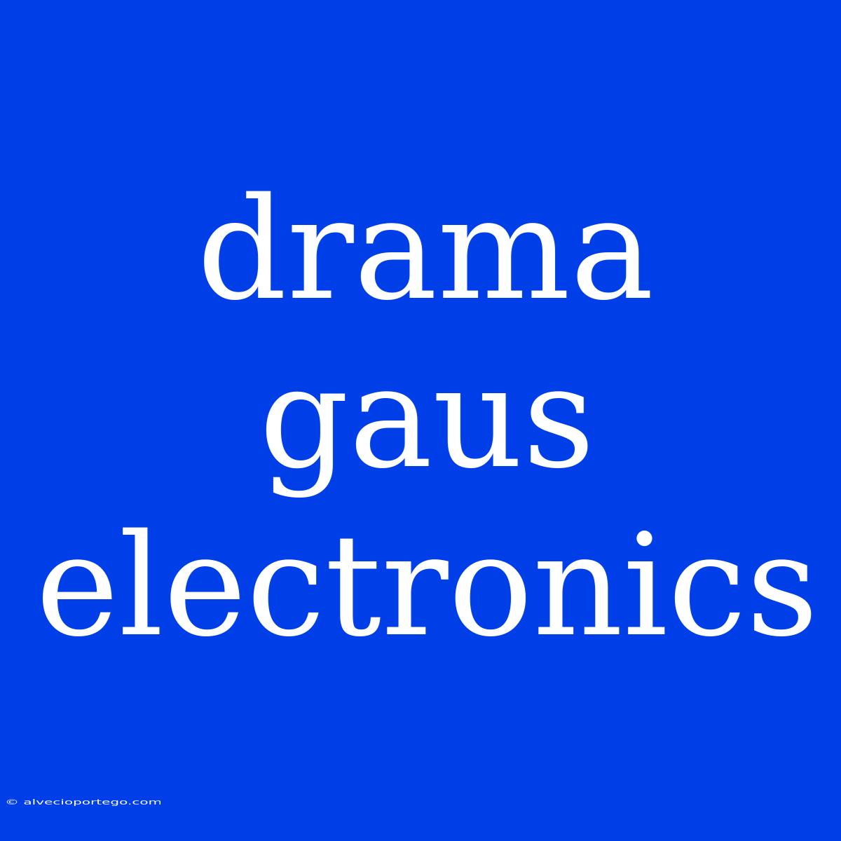 Drama Gaus Electronics