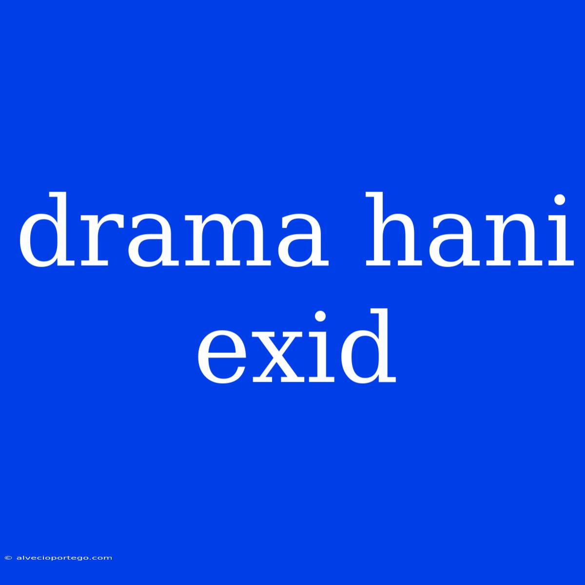 Drama Hani Exid