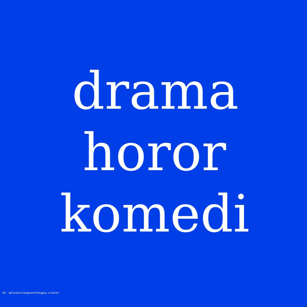 Drama Horor Komedi