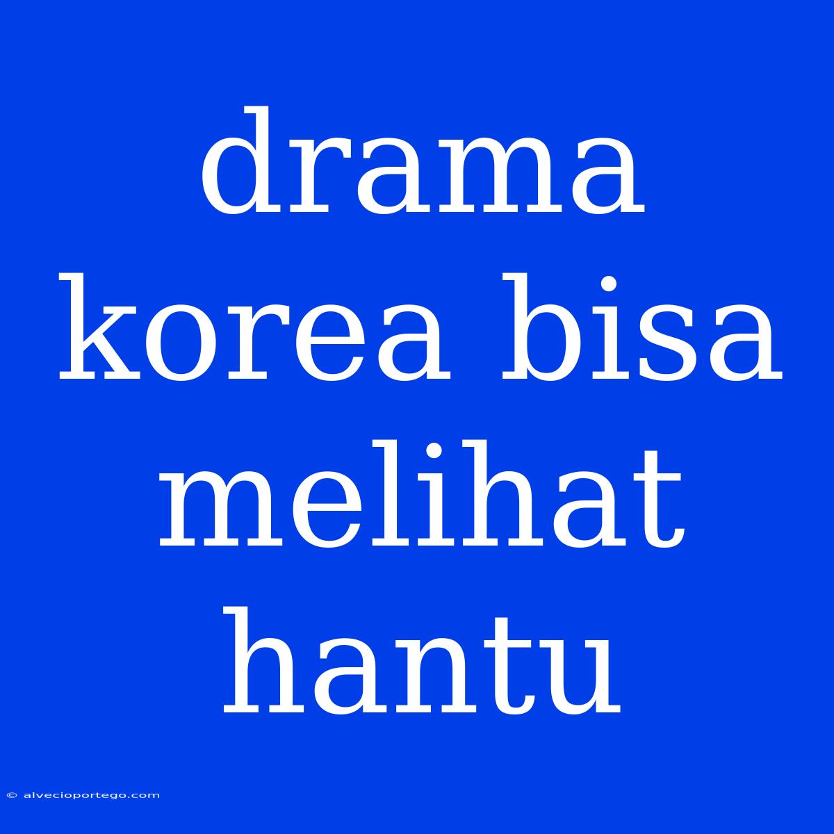 Drama Korea Bisa Melihat Hantu