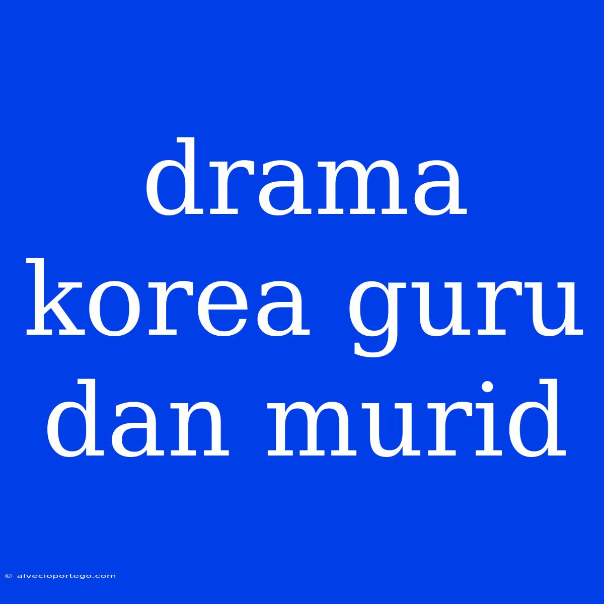 Drama Korea Guru Dan Murid