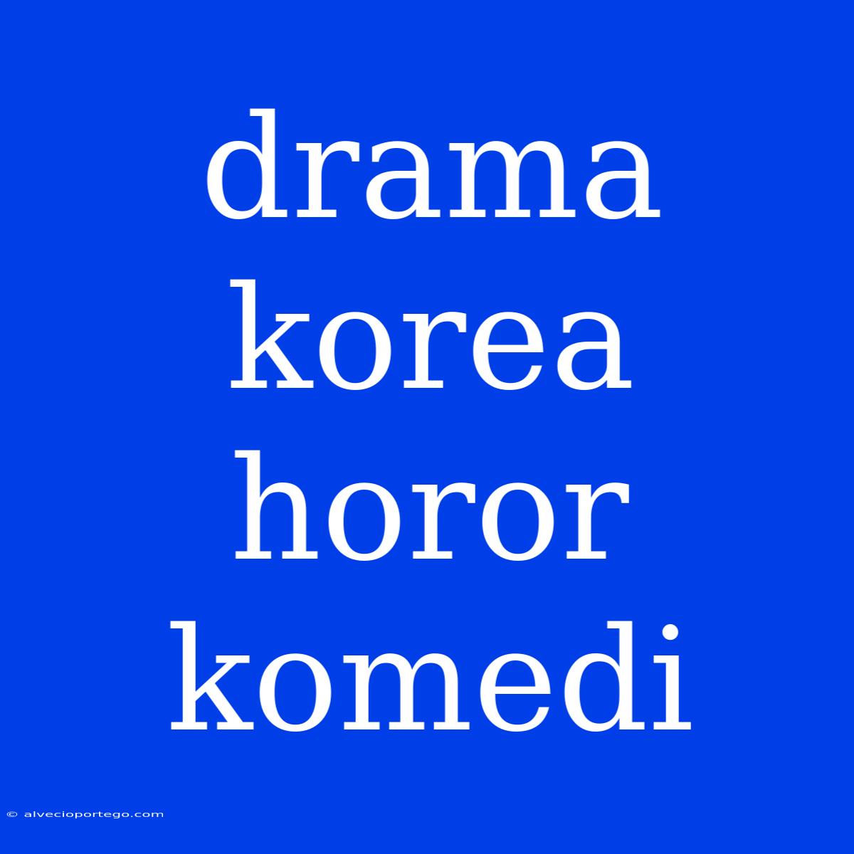 Drama Korea Horor Komedi