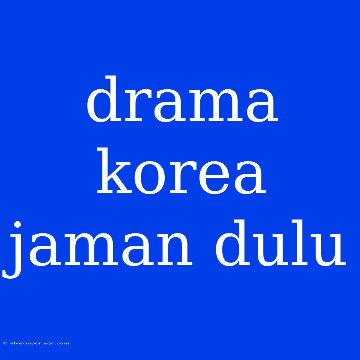 Drama Korea Jaman Dulu