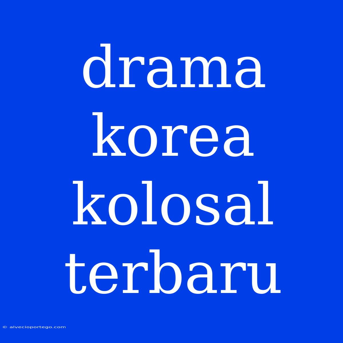 Drama Korea Kolosal Terbaru