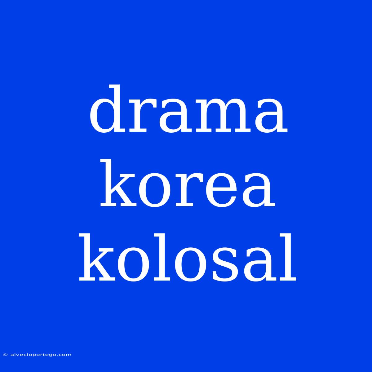 Drama Korea Kolosal