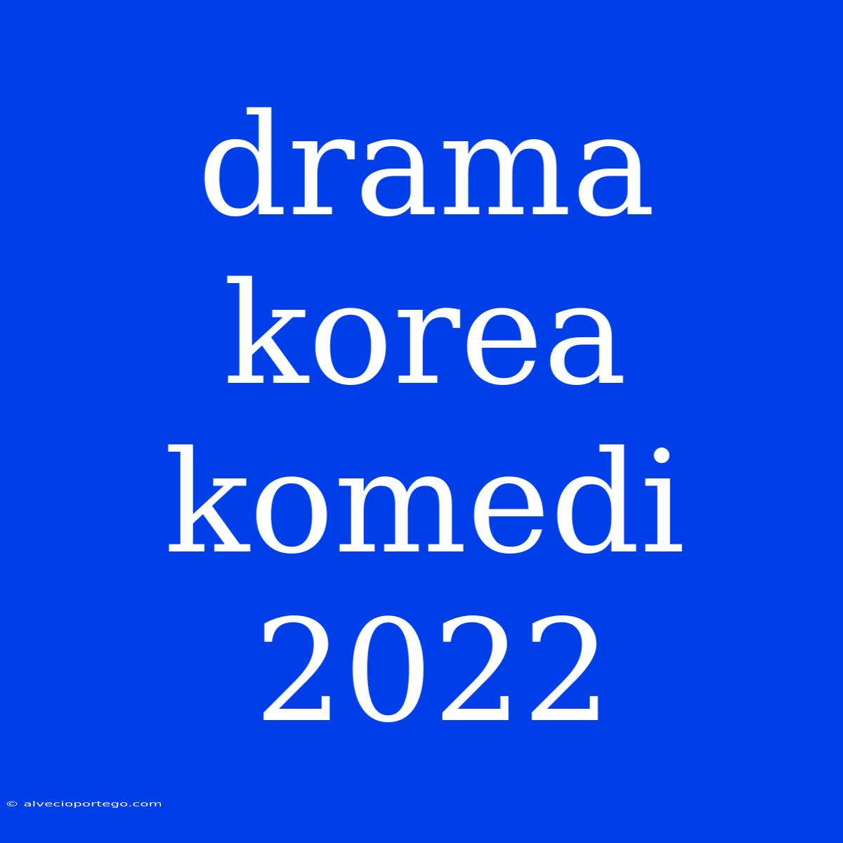 Drama Korea Komedi 2022