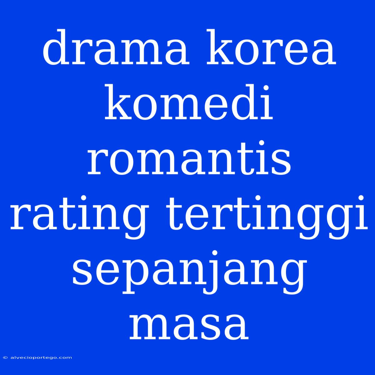 Drama Korea Komedi Romantis Rating Tertinggi Sepanjang Masa