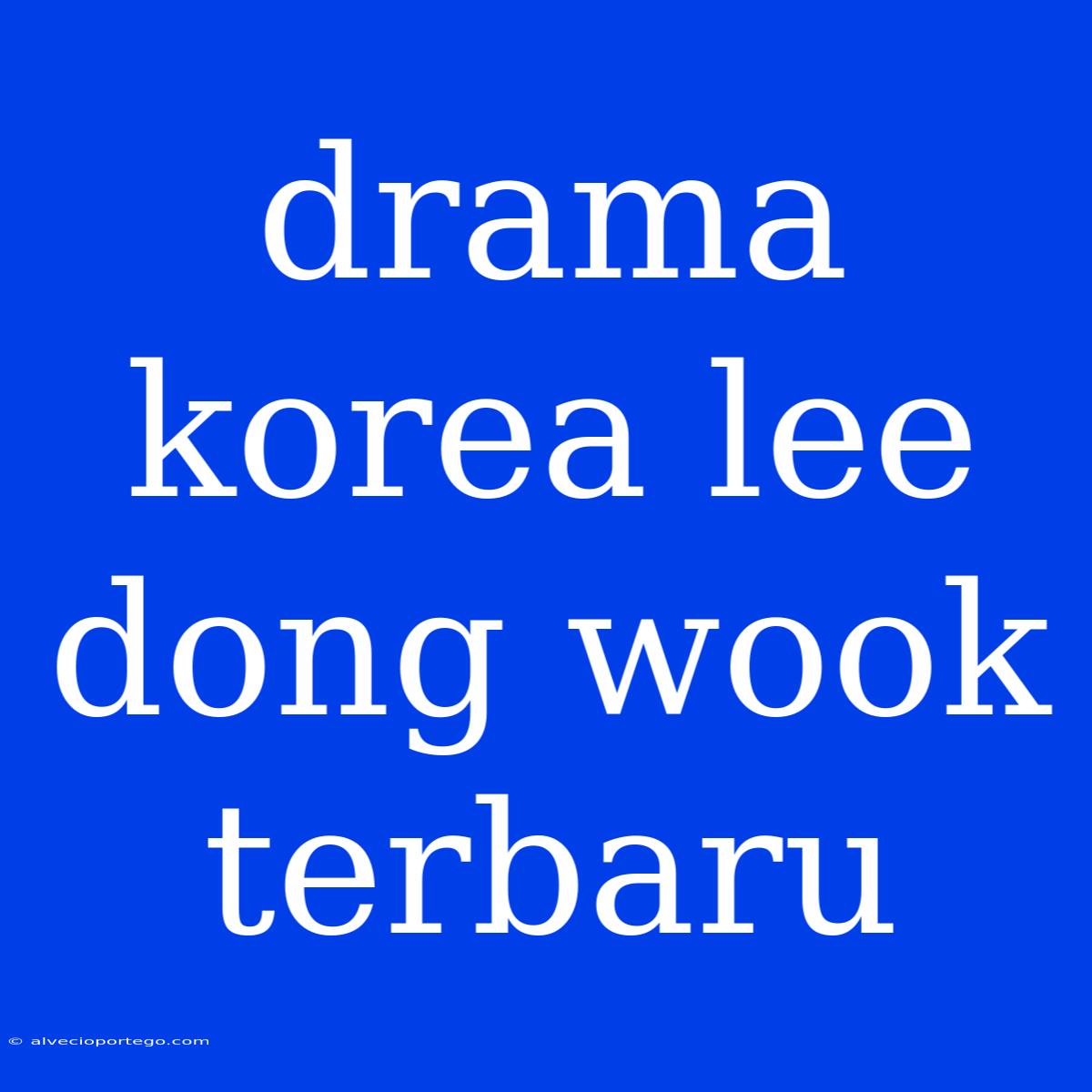 Drama Korea Lee Dong Wook Terbaru