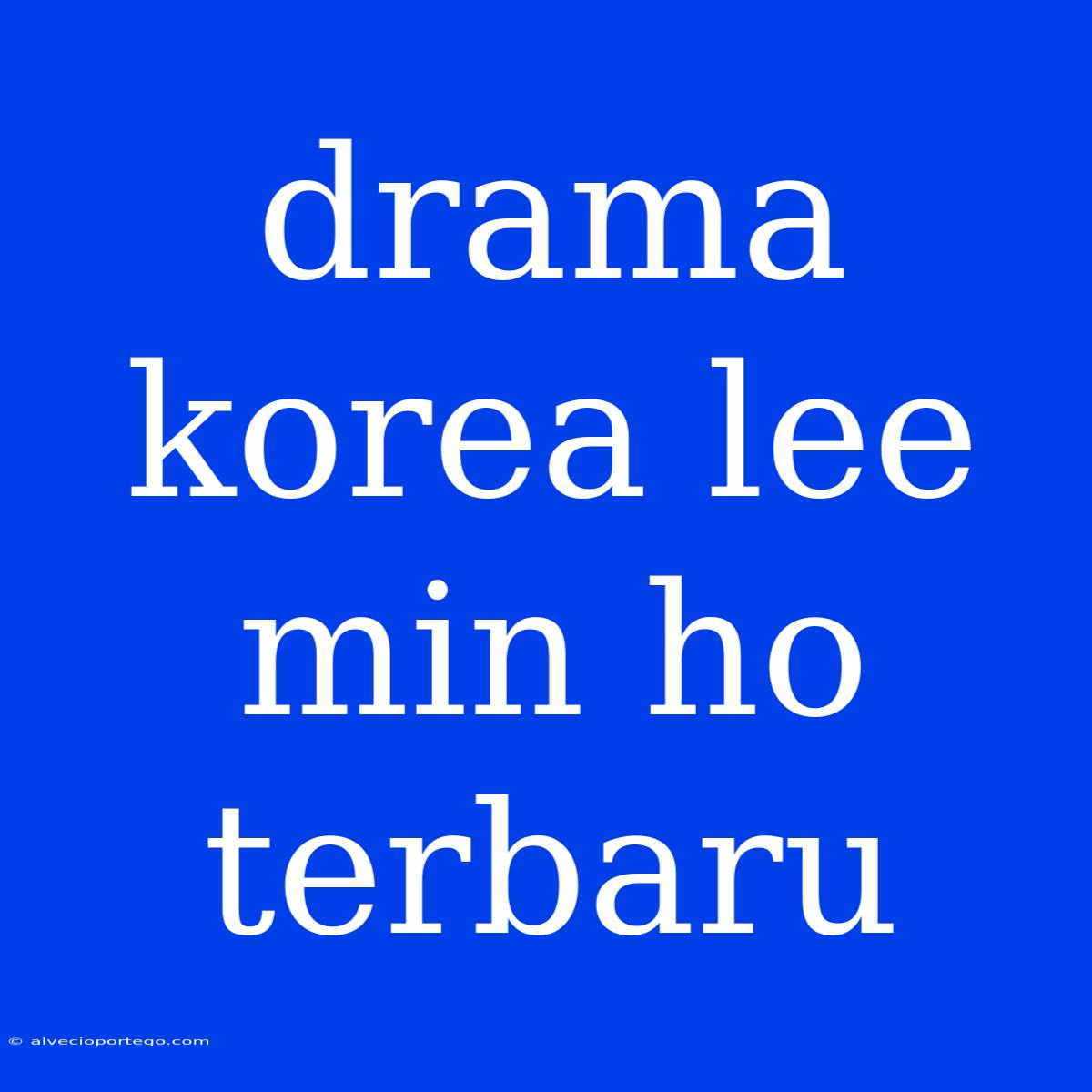 Drama Korea Lee Min Ho Terbaru