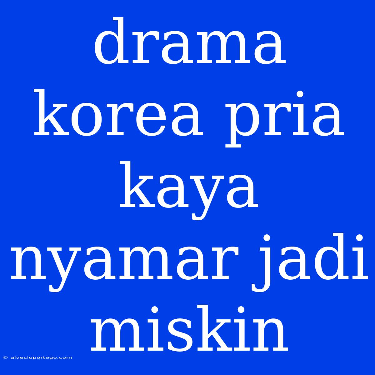 Drama Korea Pria Kaya Nyamar Jadi Miskin