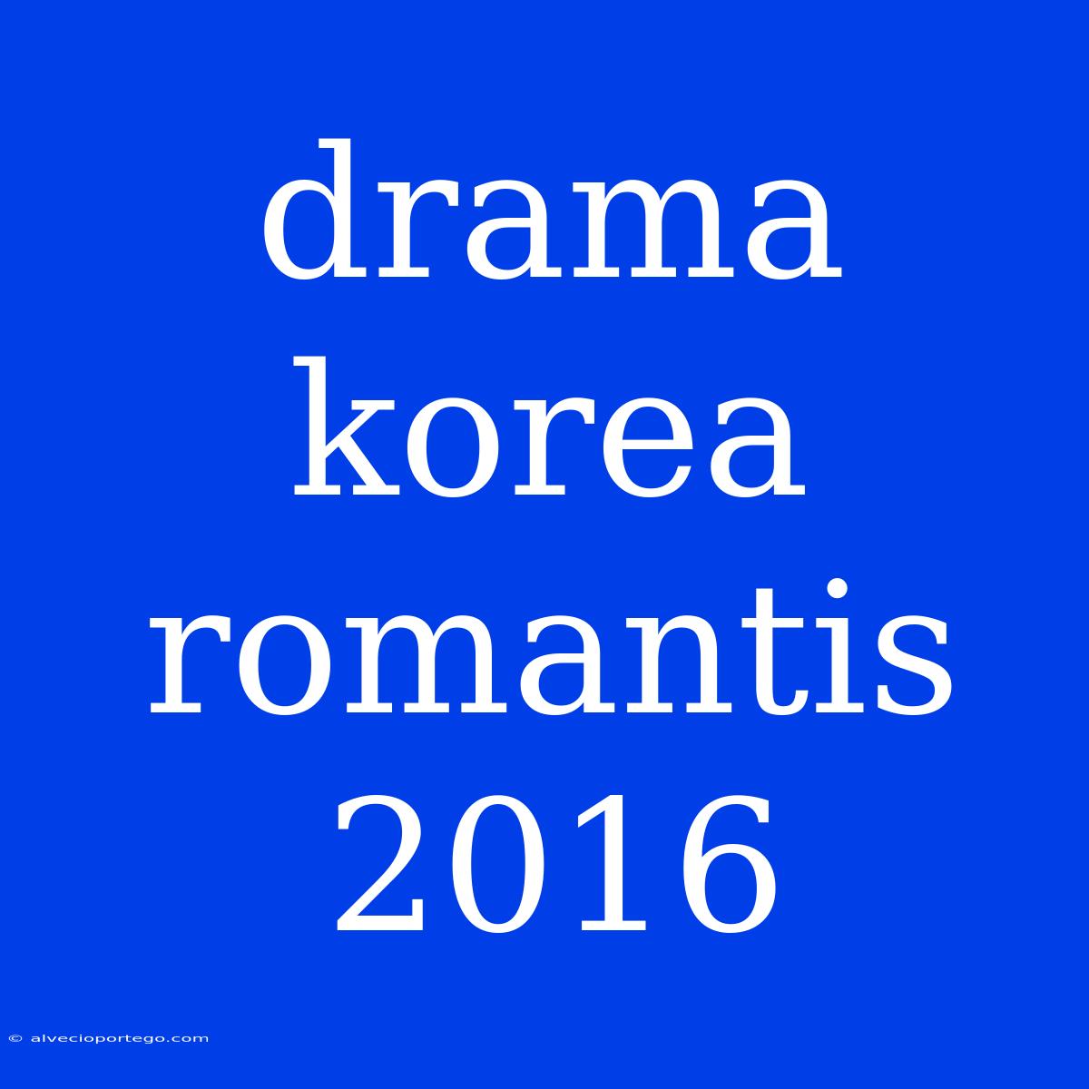 Drama Korea Romantis 2016