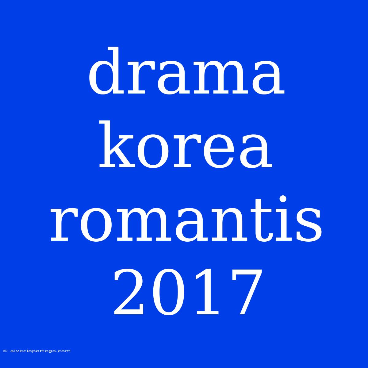 Drama Korea Romantis 2017