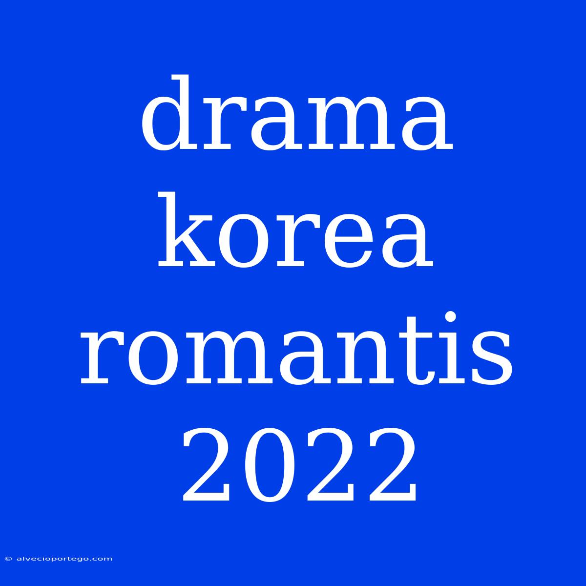 Drama Korea Romantis 2022