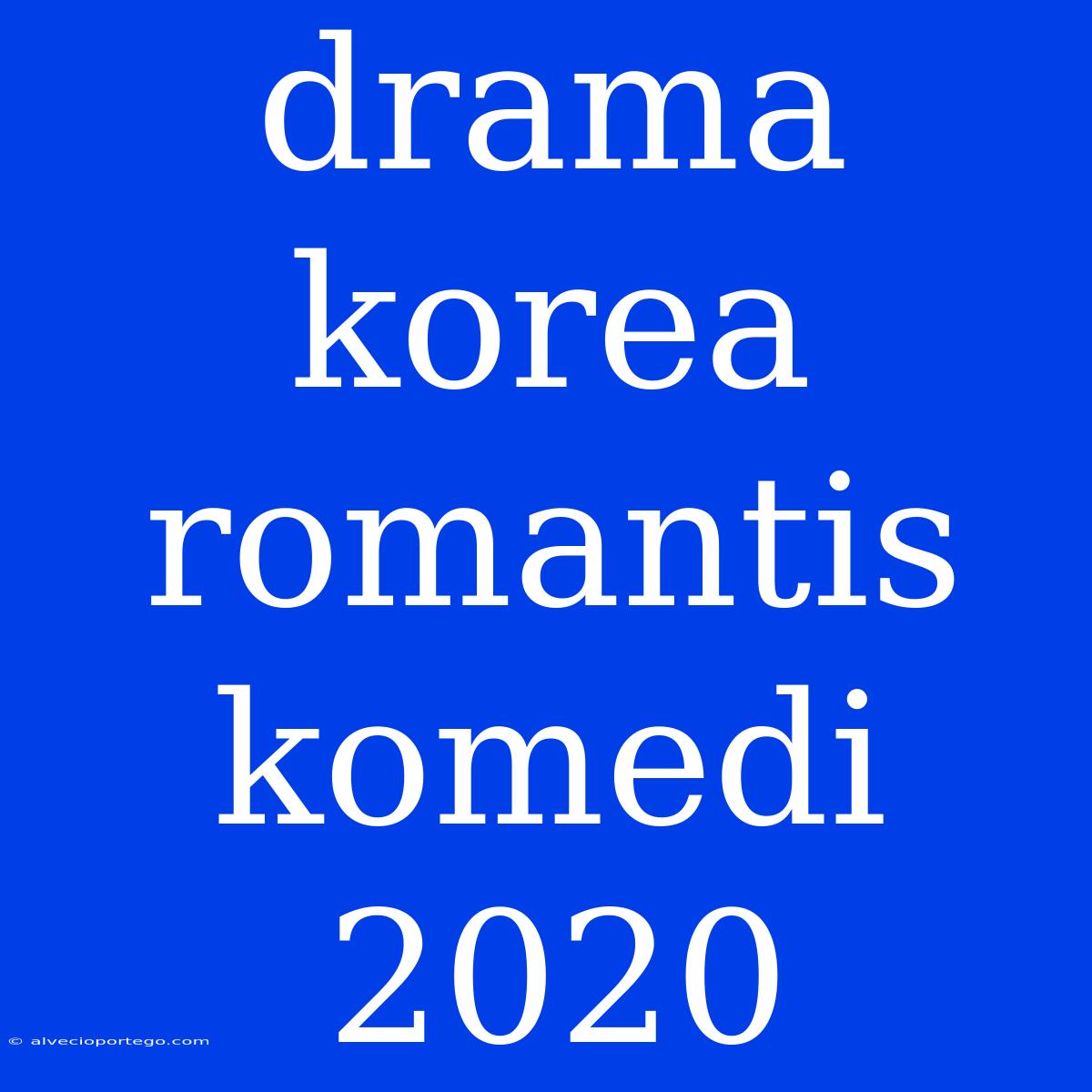 Drama Korea Romantis Komedi 2020