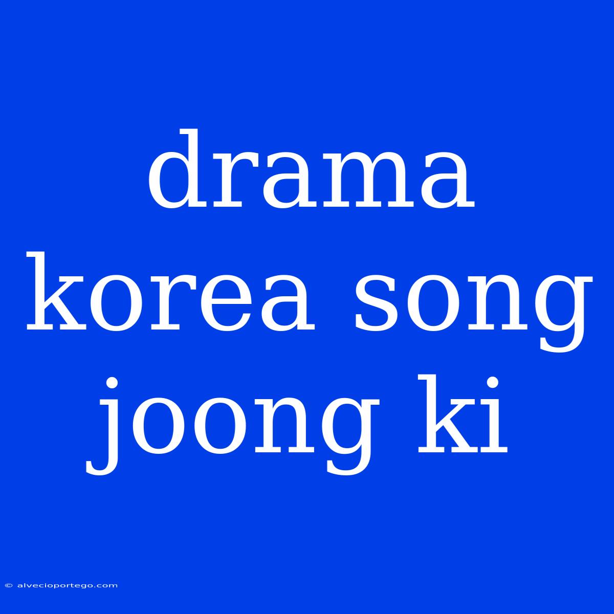 Drama Korea Song Joong Ki