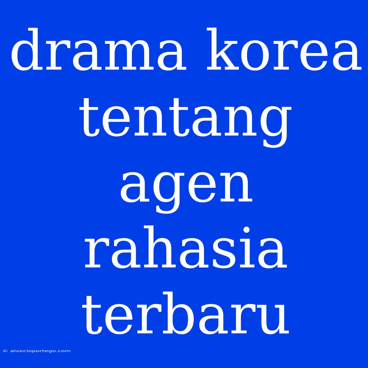 Drama Korea Tentang Agen Rahasia Terbaru