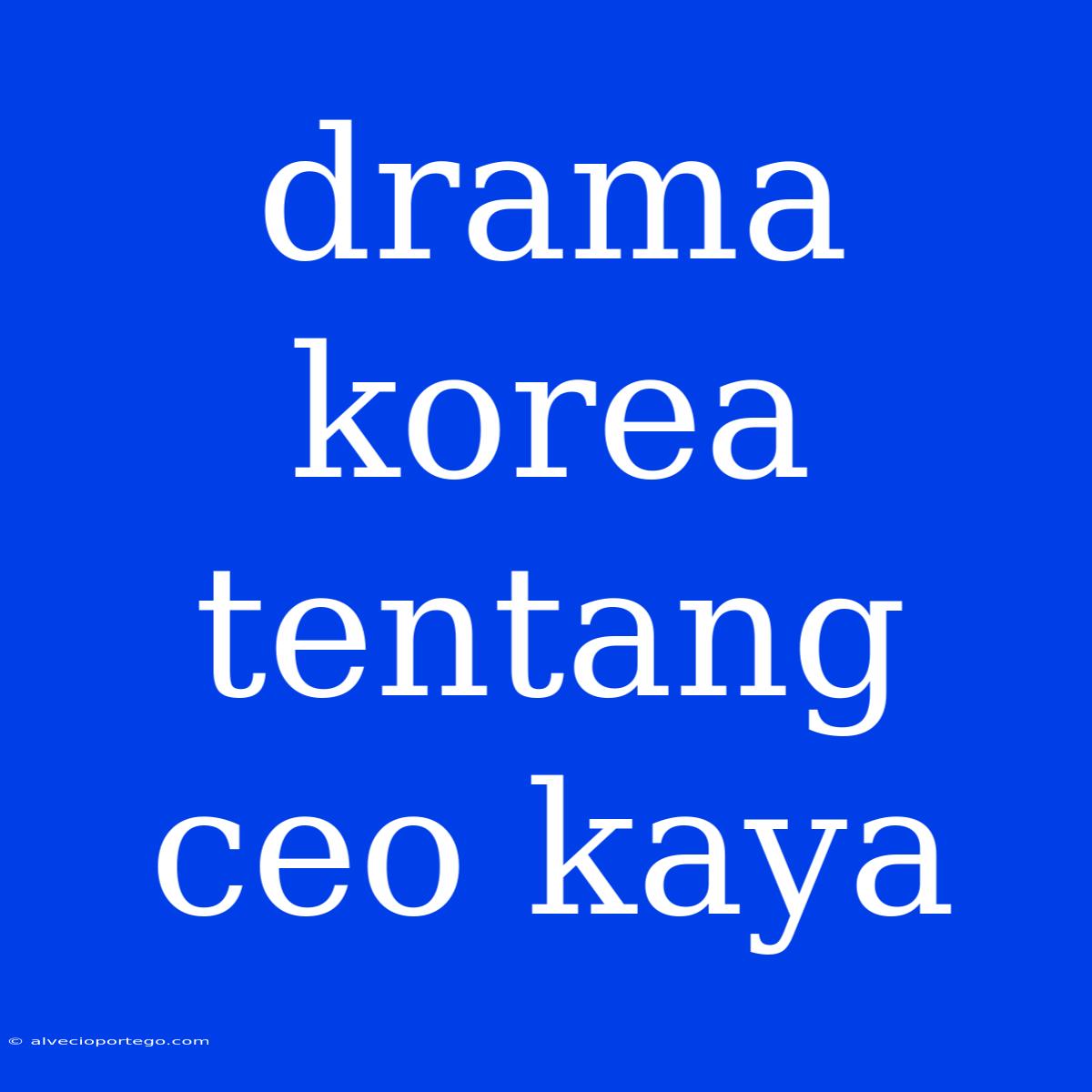 Drama Korea Tentang Ceo Kaya