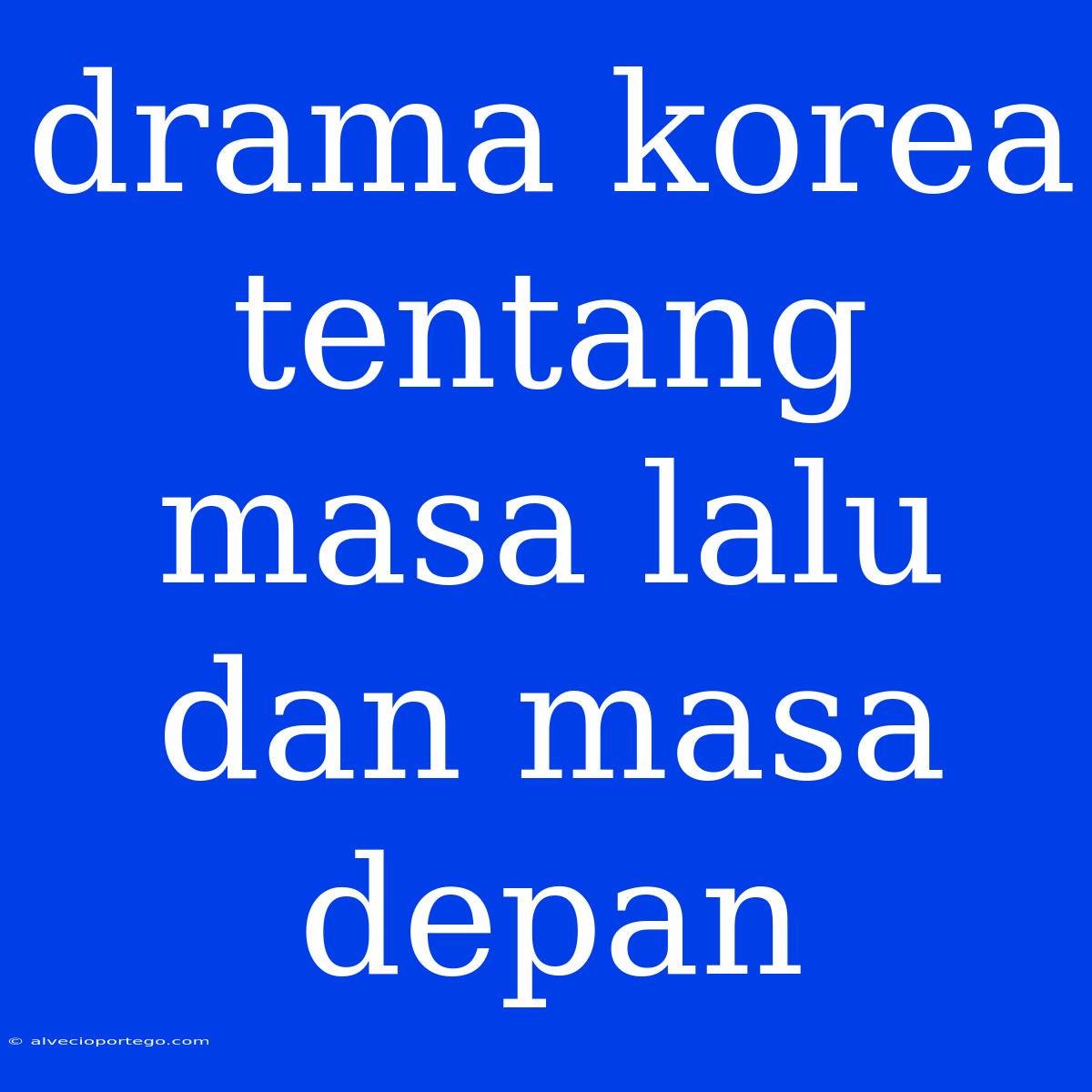 Drama Korea Tentang Masa Lalu Dan Masa Depan