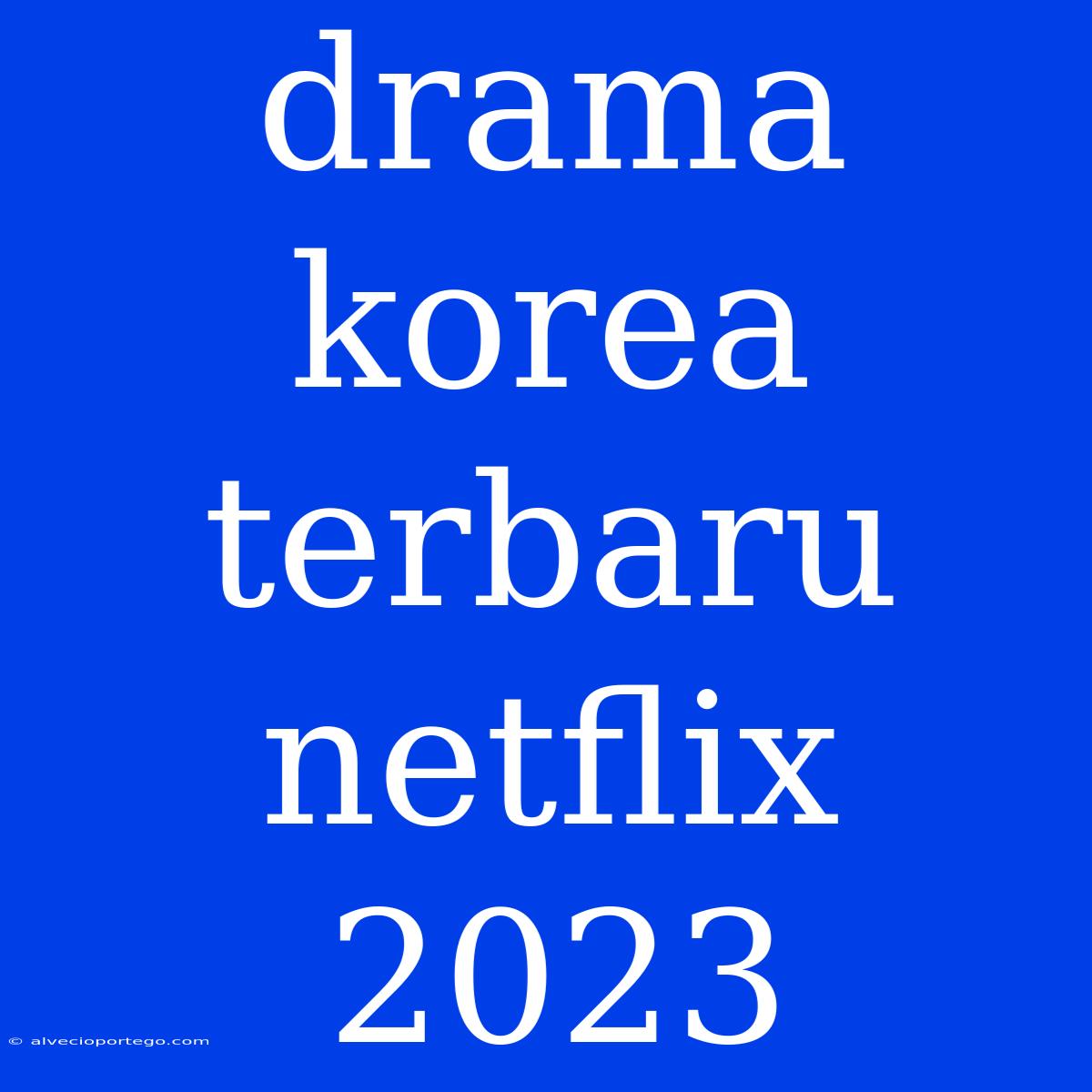 Drama Korea Terbaru Netflix 2023