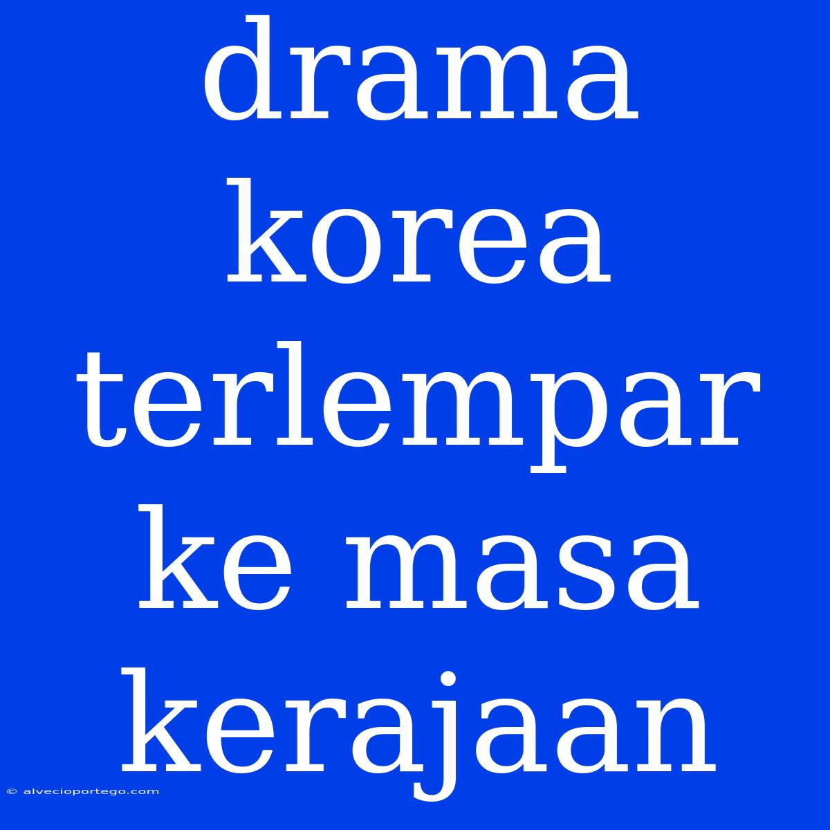 Drama Korea Terlempar Ke Masa Kerajaan