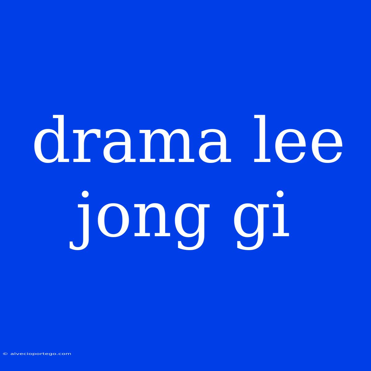 Drama Lee Jong Gi