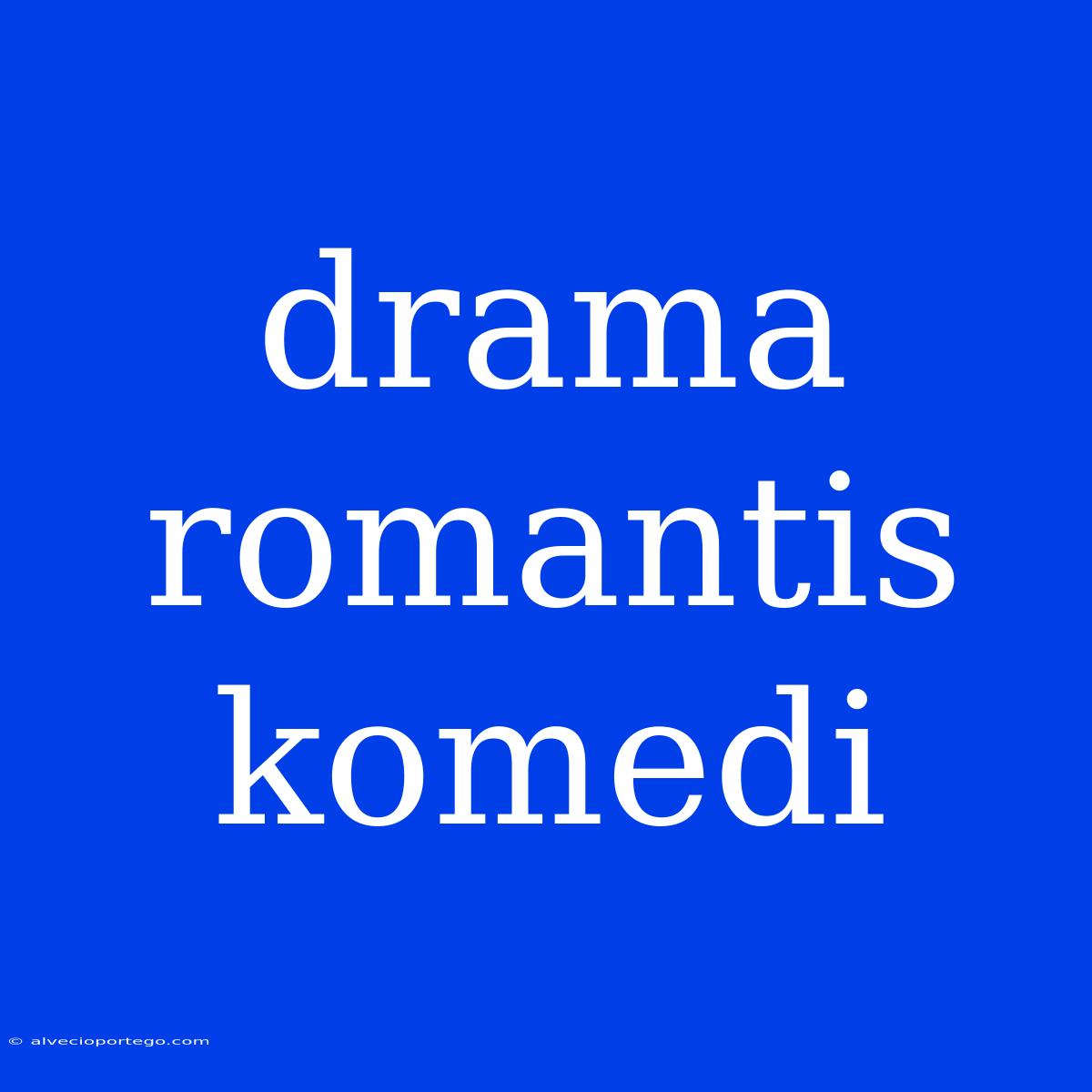 Drama Romantis Komedi