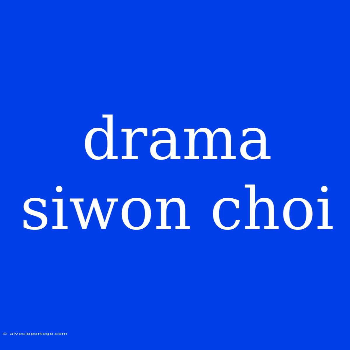 Drama Siwon Choi