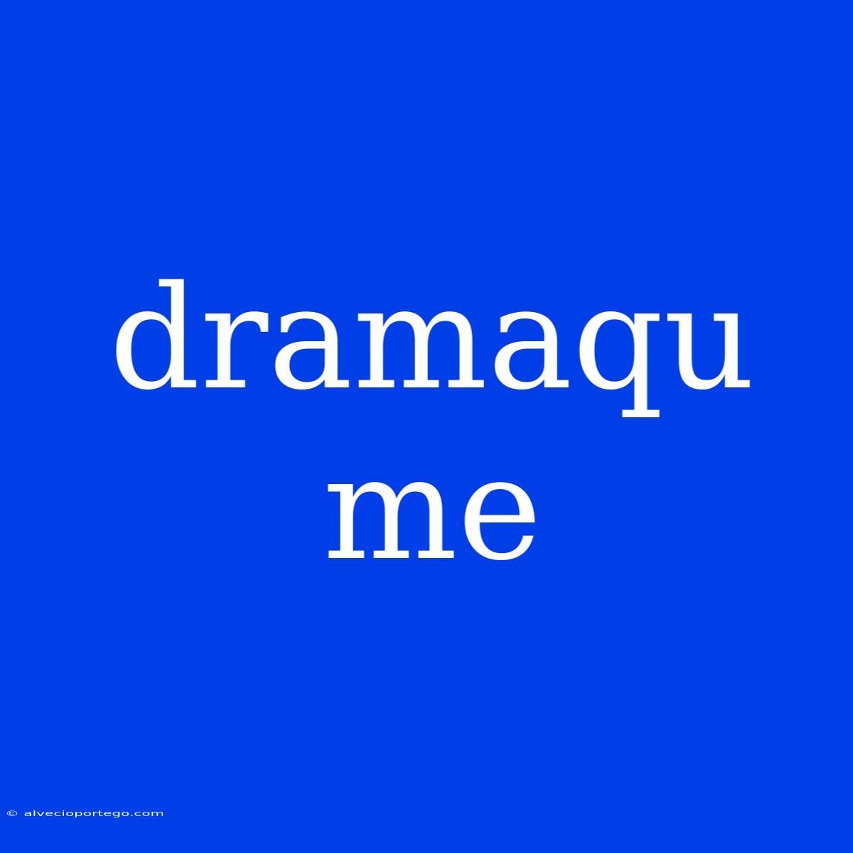 Dramaqu Me