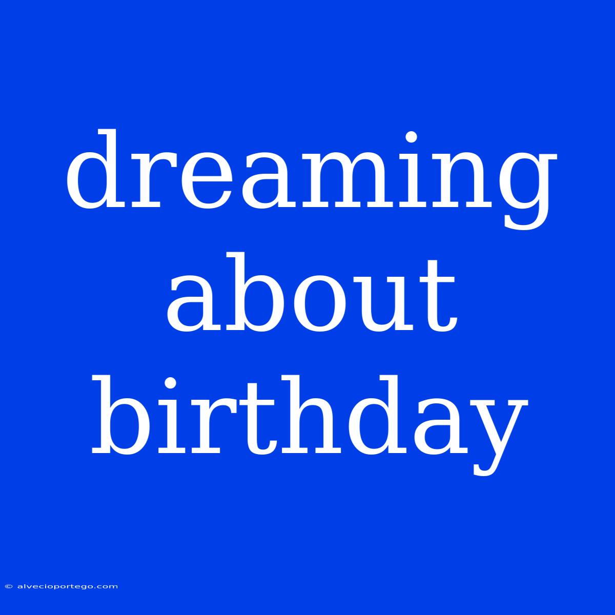 Dreaming About Birthday