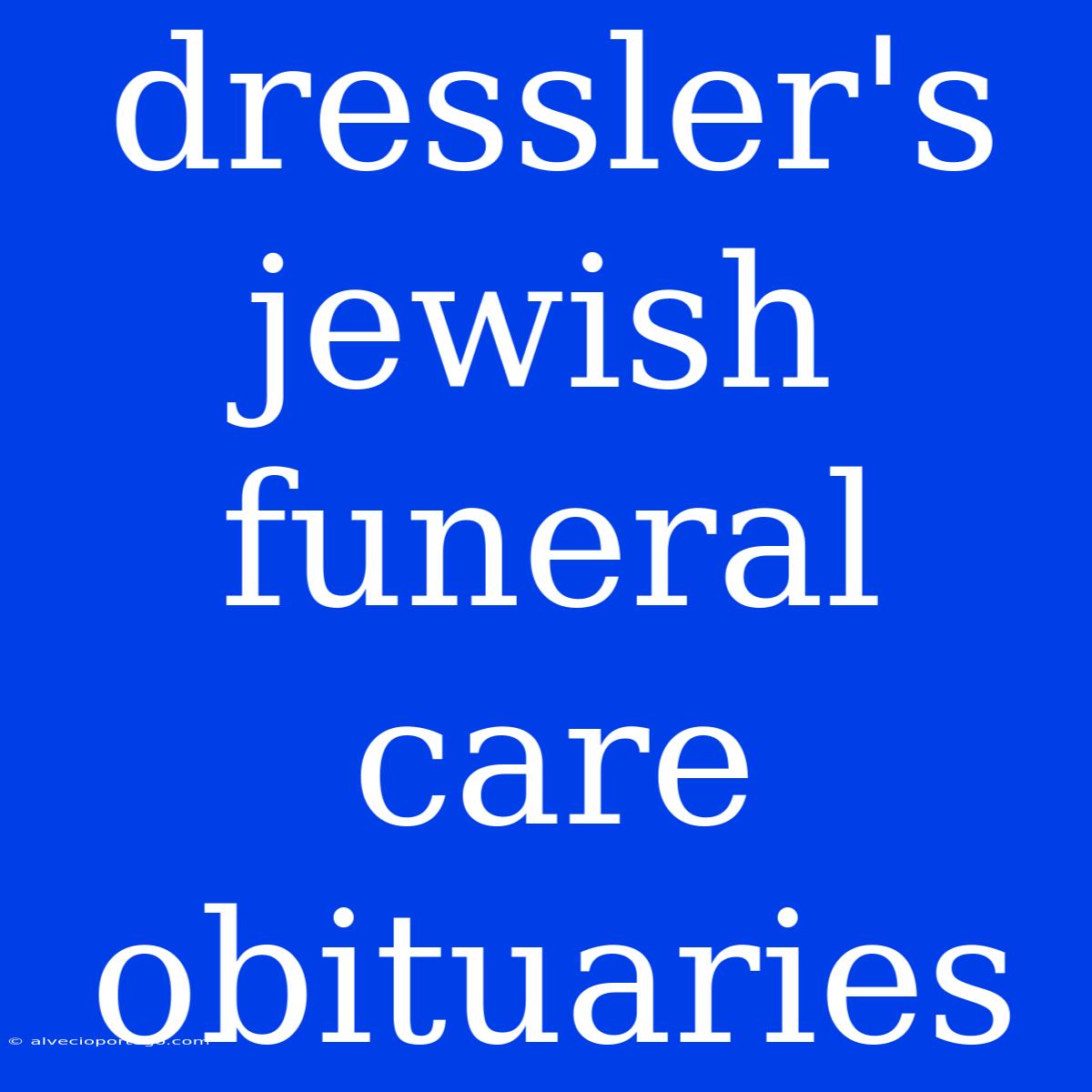 Dressler's Jewish Funeral Care Obituaries