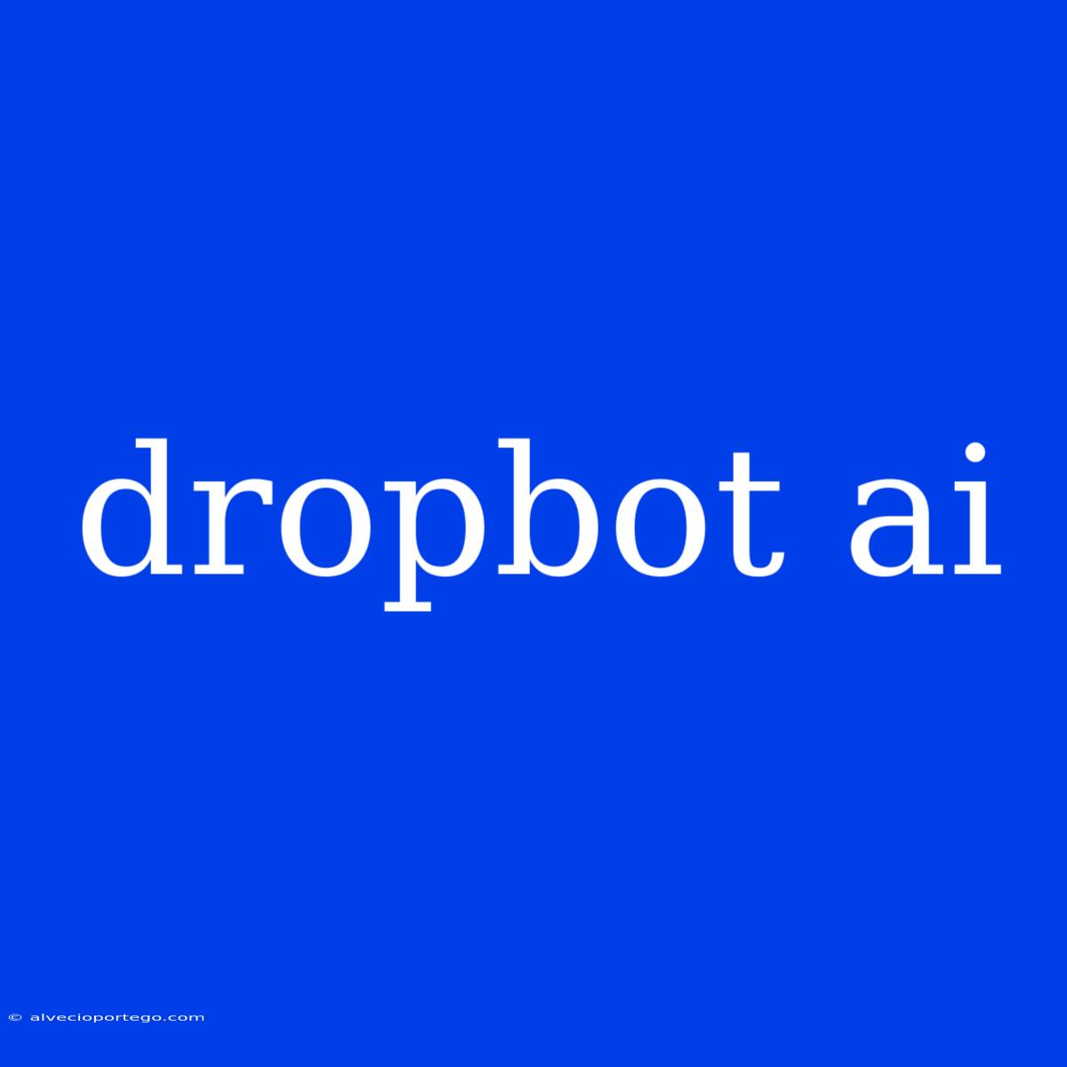 Dropbot Ai