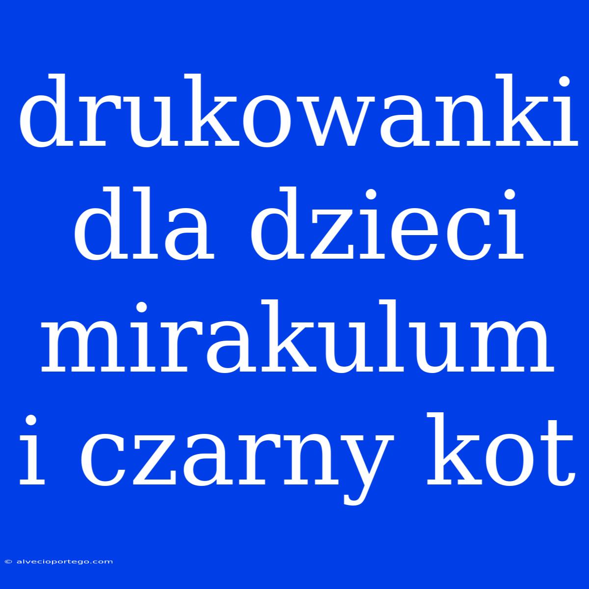 Drukowanki Dla Dzieci Mirakulum I Czarny Kot