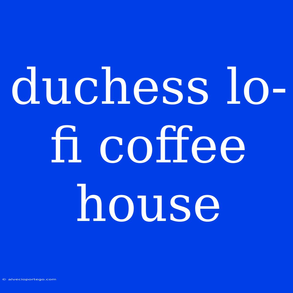 Duchess Lo-fi Coffee House