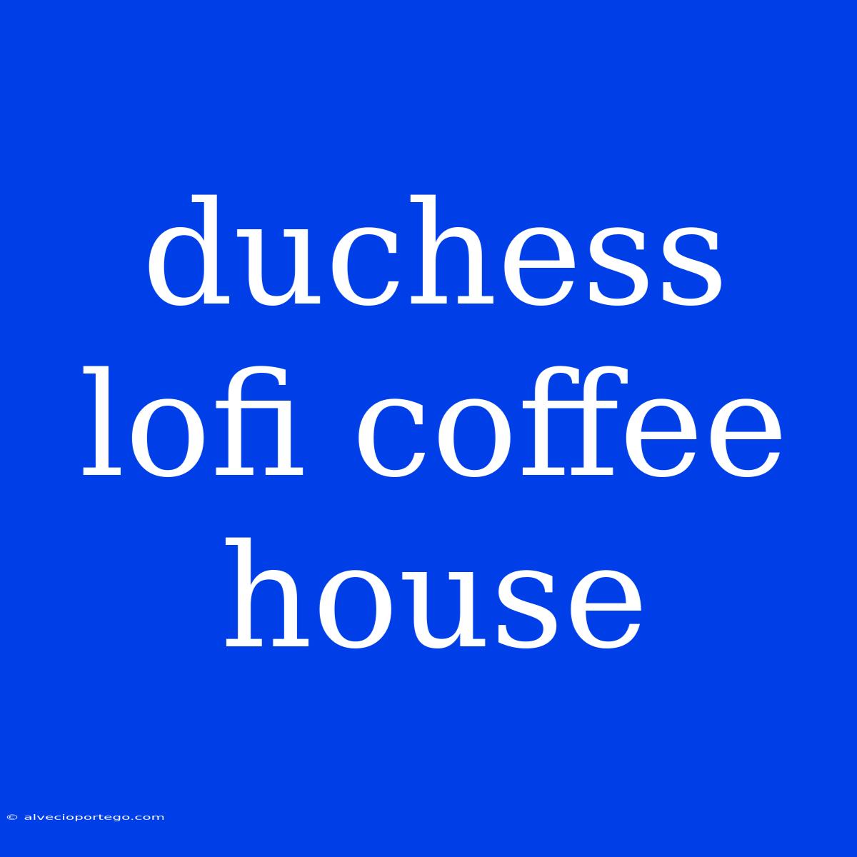 Duchess Lofi Coffee House