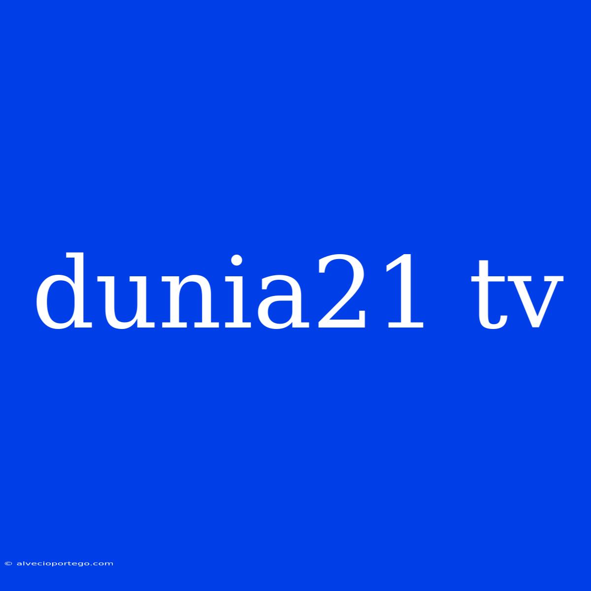 Dunia21 Tv